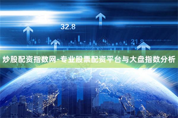 炒股配资指数网-专业股票配资平台与大盘指数分析