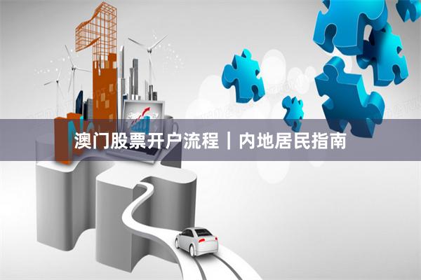 澳门股票开户流程｜内地居民指南